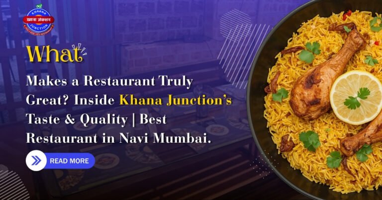 What Makes a Restaurant Truly Great? Inside Khana Junction’s Taste & Quality | Best Restaurant in Navi Mumbai