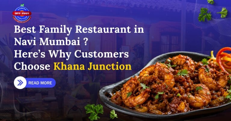 Best Family Restaurant in Navi Mumbai? Here’s Why Customers Choose Khana Junction