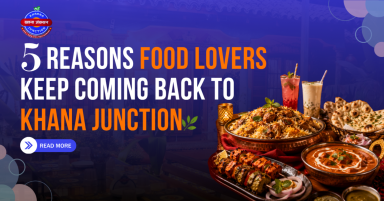 5 Reasons Food Lovers Keep Coming Back to Khana Junction